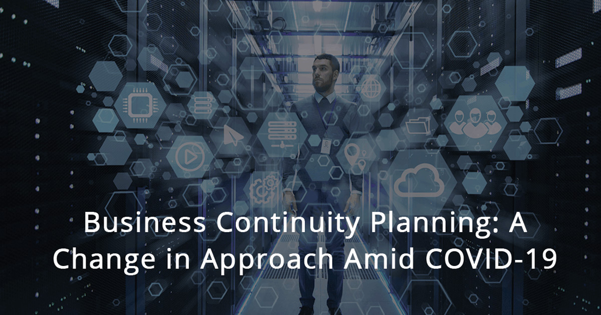 Business Continuity Planning: A Change in Approach Amid COVID-19