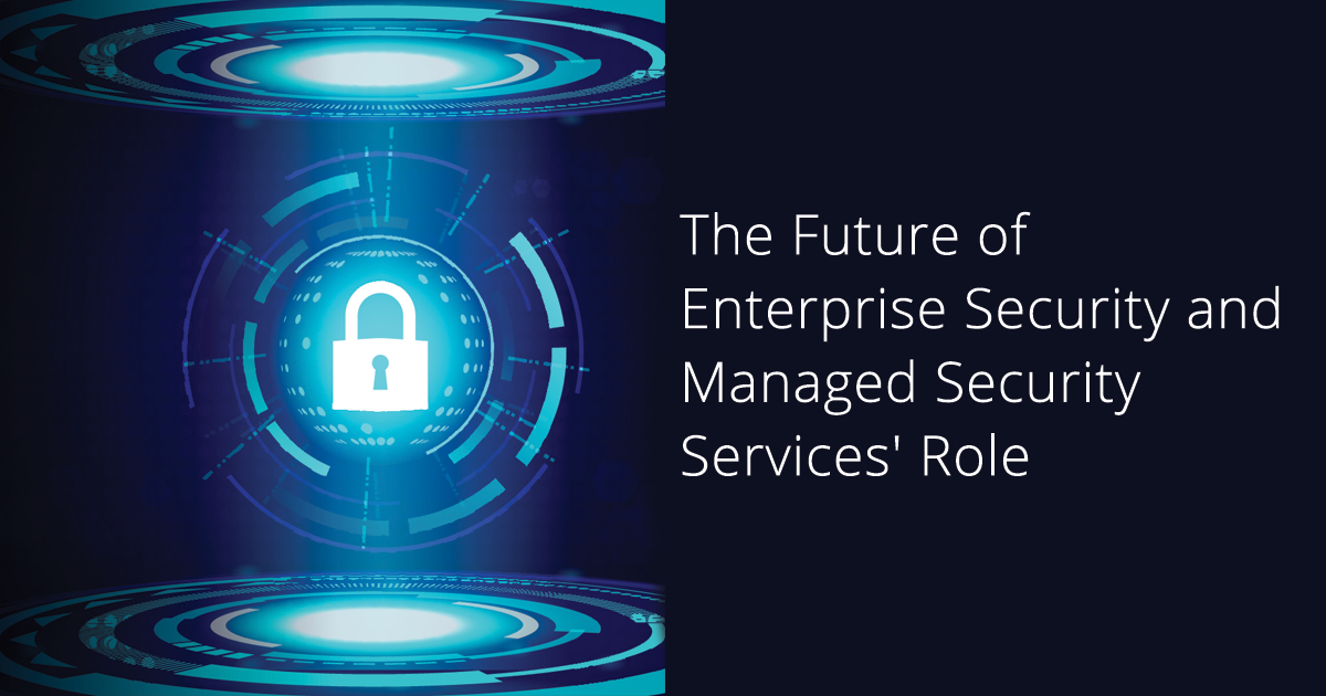 The Future of Enterprise Security and Managed Security Services Role