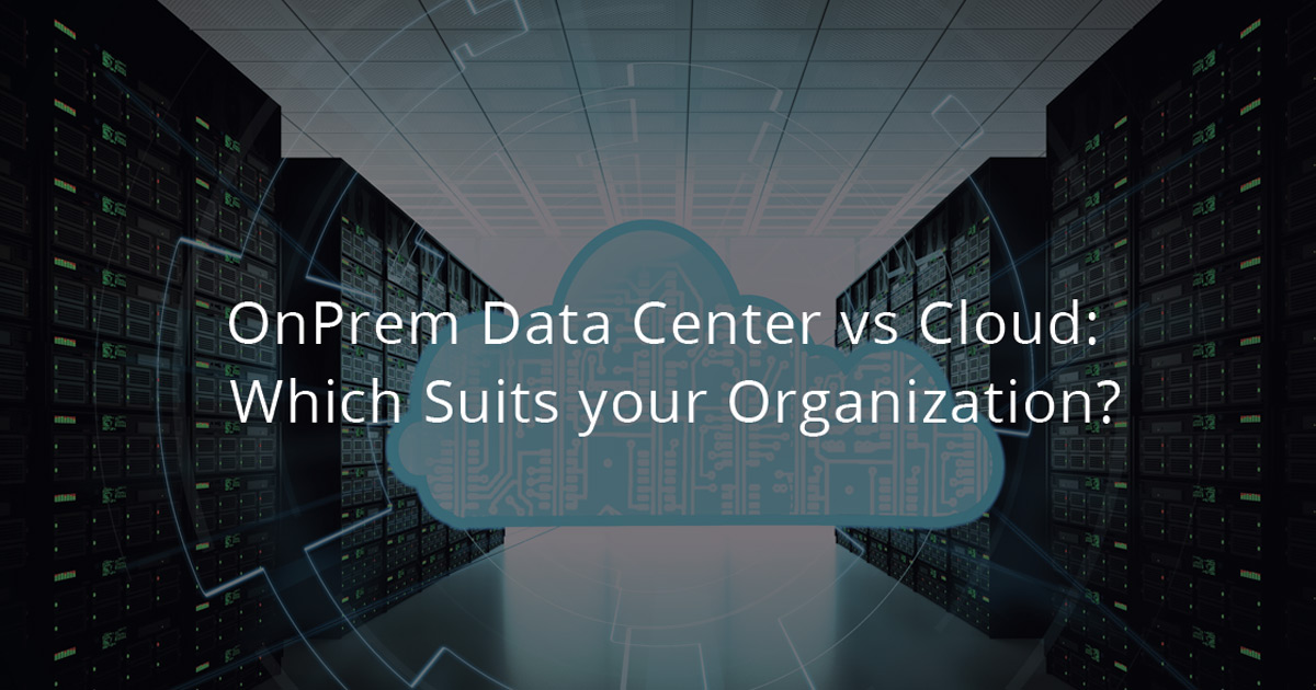 On-Prem Data Center vs Cloud: Which suits your organization?